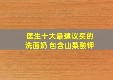 医生十大最建议买的洗面奶 包含山梨酸钾